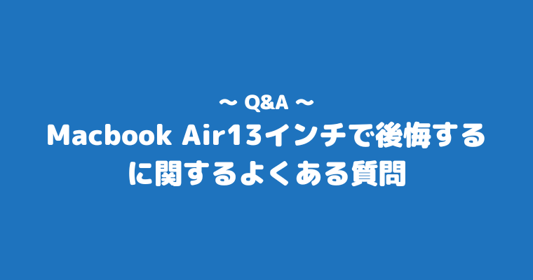 MacbookAir 13インチ 後悔 よくある質問