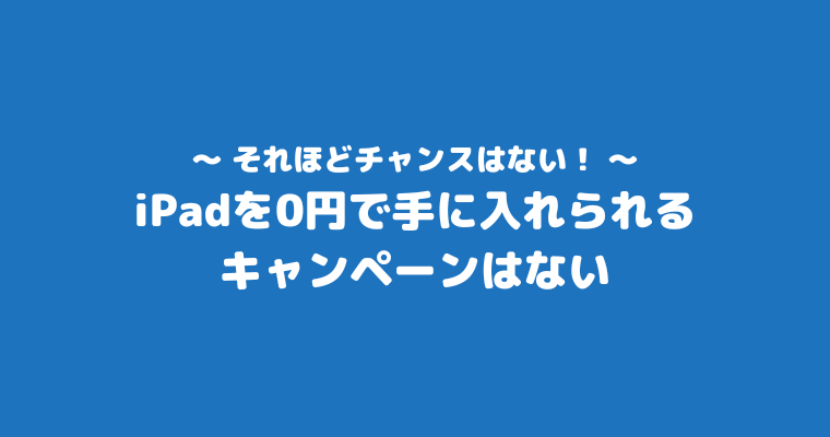 iPadをタダで手に入れる方法 0円キャンペーン ない