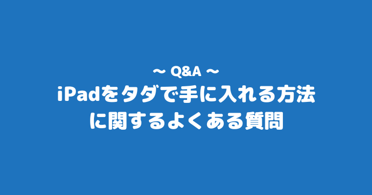 iPadをタダで手に入れる方法 よくある質問