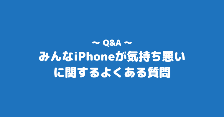 みんなiPhone 気持ち悪い よくある質問