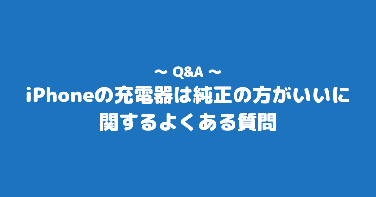 iPhone充電器 純正の方がいい よくある質問