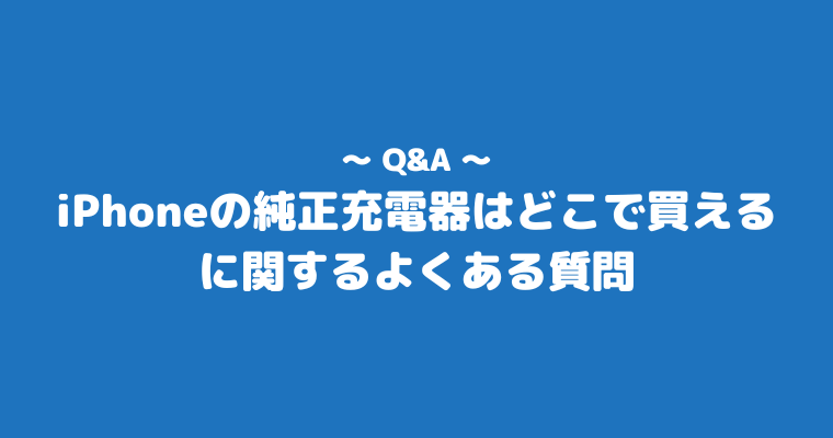 iPhone純正充電器 どこで買える よくある質問